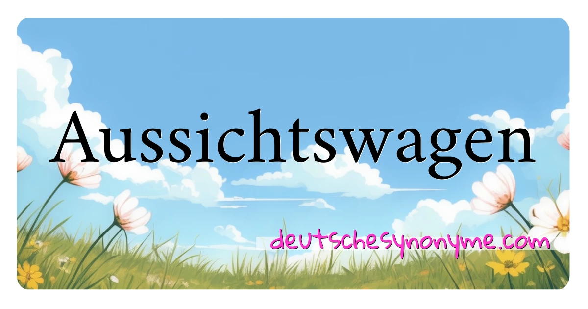 Aussichtswagen Synonyme Kreuzworträtsel bedeuten Erklärung und Verwendung