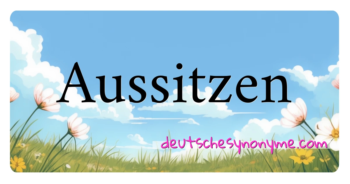 Aussitzen Synonyme Kreuzworträtsel bedeuten Erklärung und Verwendung