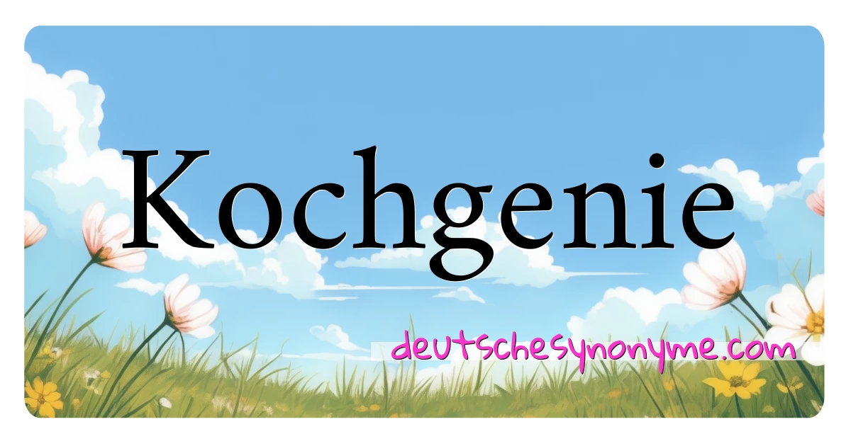 Kochgenie Synonyme Kreuzworträtsel bedeuten Erklärung und Verwendung