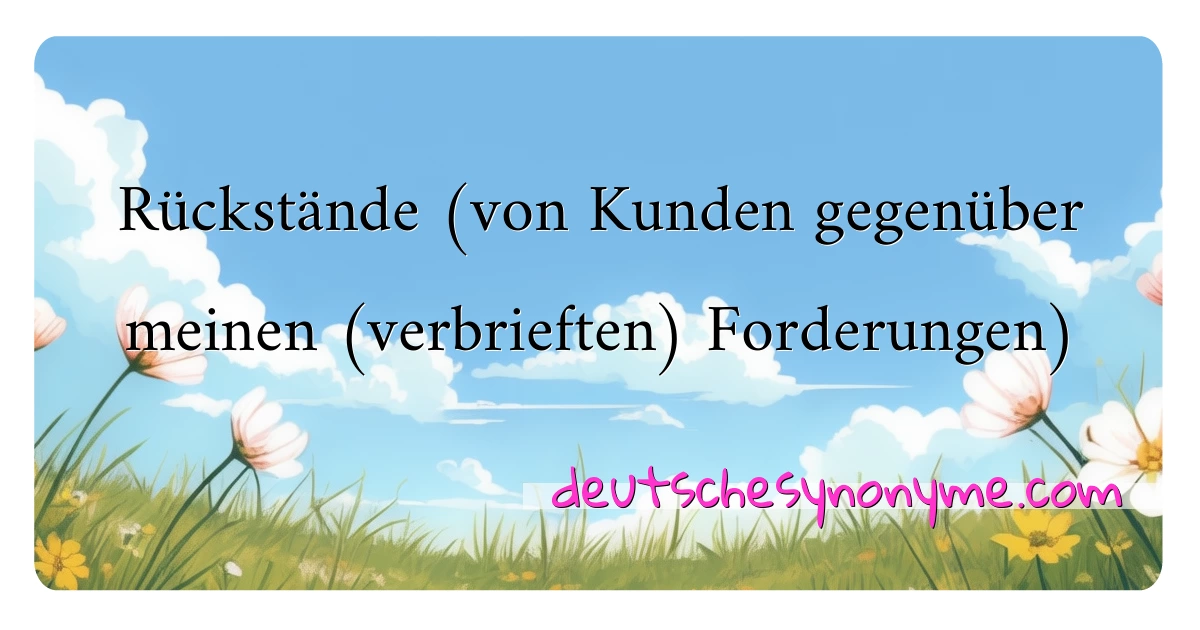 Rückstände (von Kunden gegenüber meinen (verbrieften) Forderungen) Synonyme Kreuzworträtsel bedeuten Erklärung und Verwendung