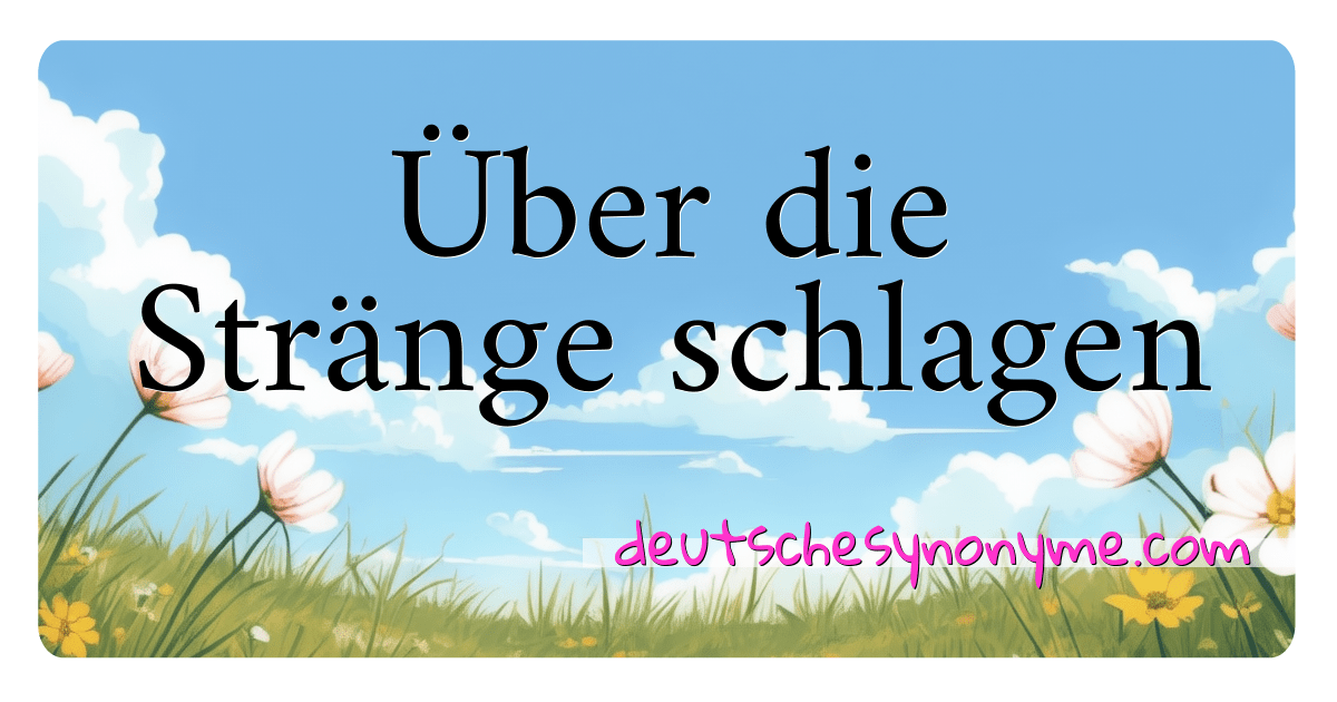 Synonyme für Über die Stränge schlagen