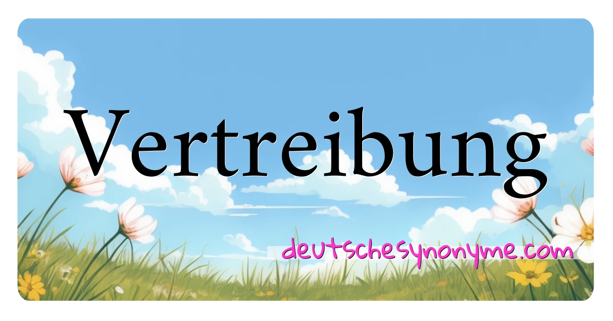 Vertreibung Synonyme Kreuzworträtsel bedeuten Erklärung und Verwendung