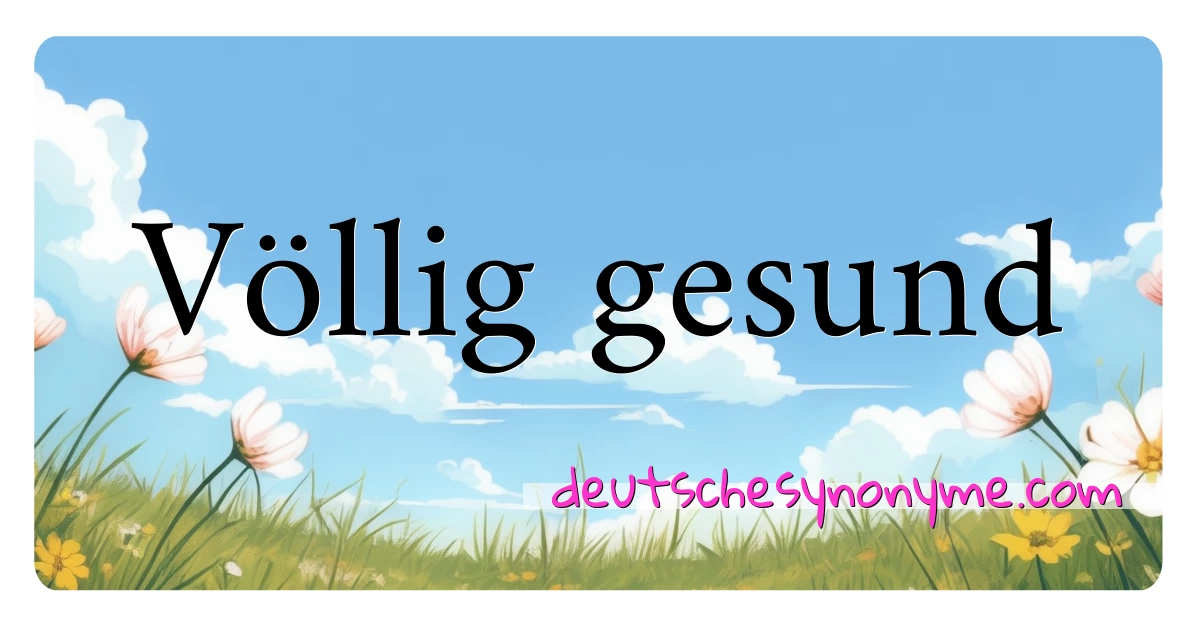 Völlig gesund Synonyme Kreuzworträtsel bedeuten Erklärung und Verwendung