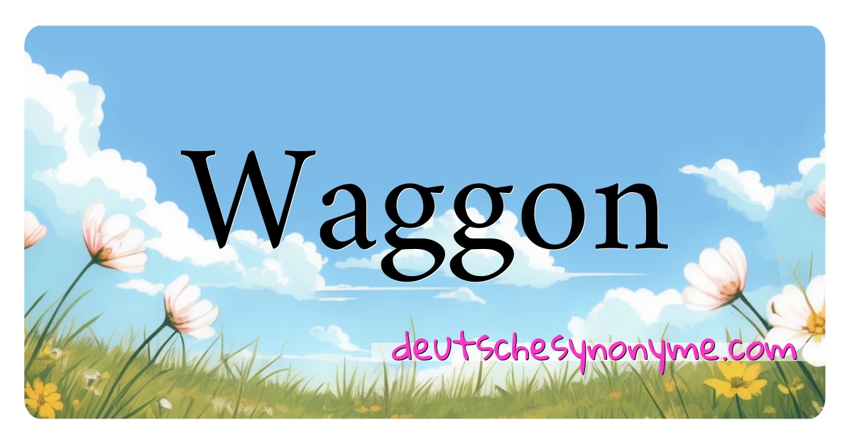 Waggon Synonyme Kreuzworträtsel bedeuten Erklärung und Verwendung