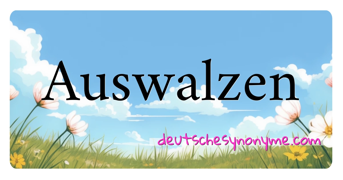 Auswalzen Synonyme Kreuzworträtsel bedeuten Erklärung und Verwendung