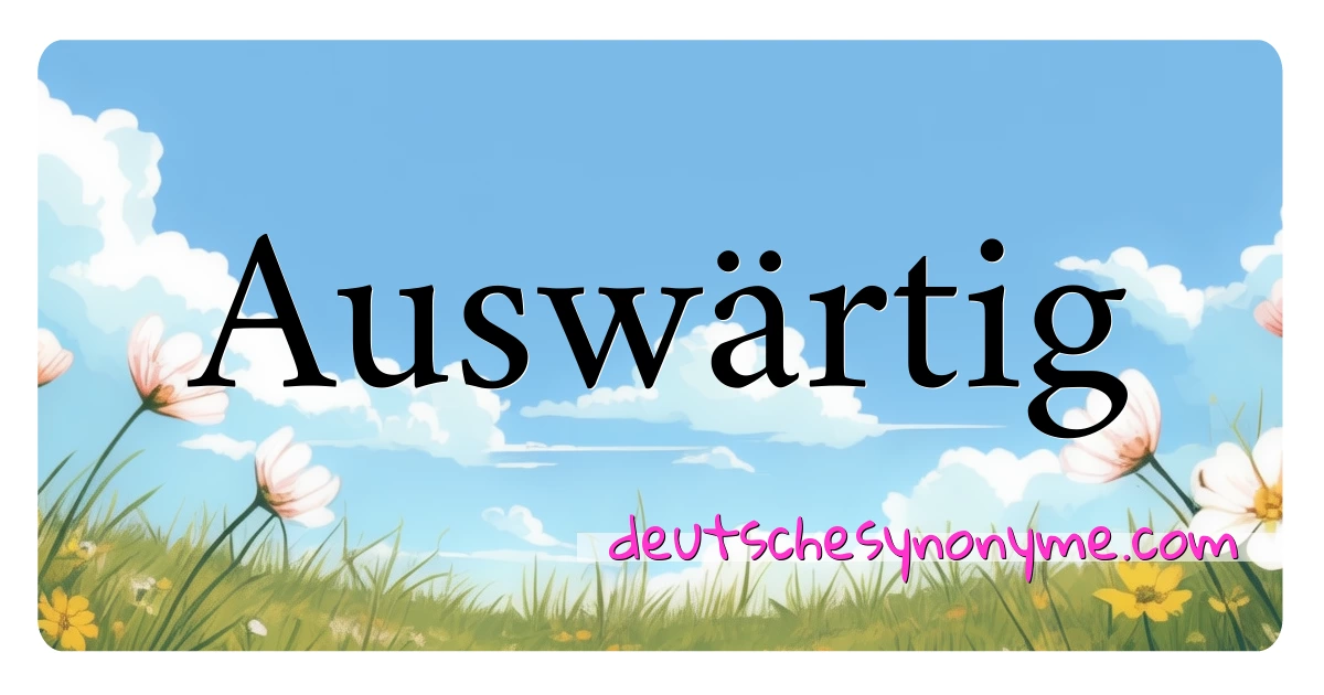 Auswärtig Synonyme Kreuzworträtsel bedeuten Erklärung und Verwendung