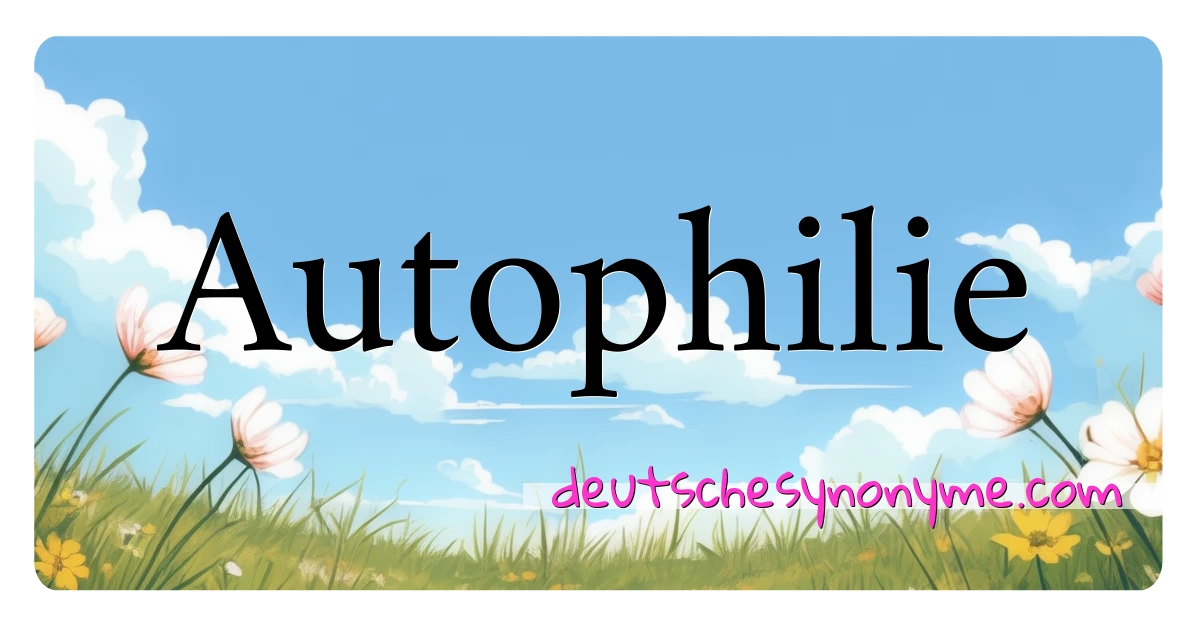 Autophilie Synonyme Kreuzworträtsel bedeuten Erklärung und Verwendung