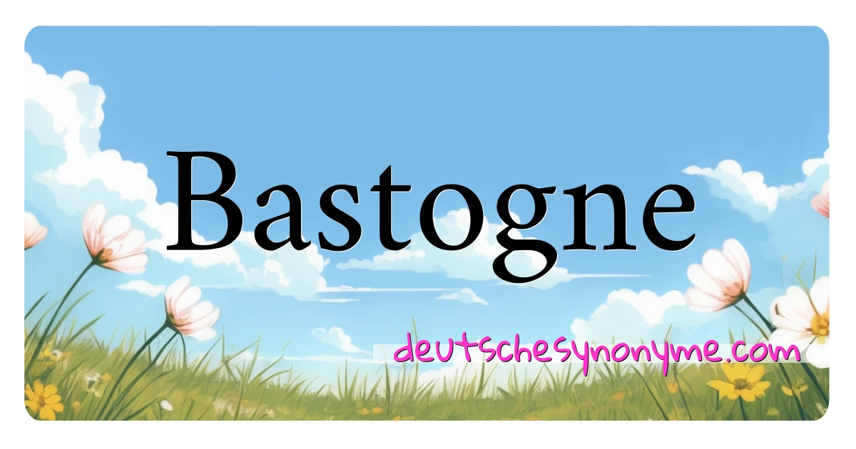 Bastogne Synonyme Kreuzworträtsel bedeuten Erklärung und Verwendung