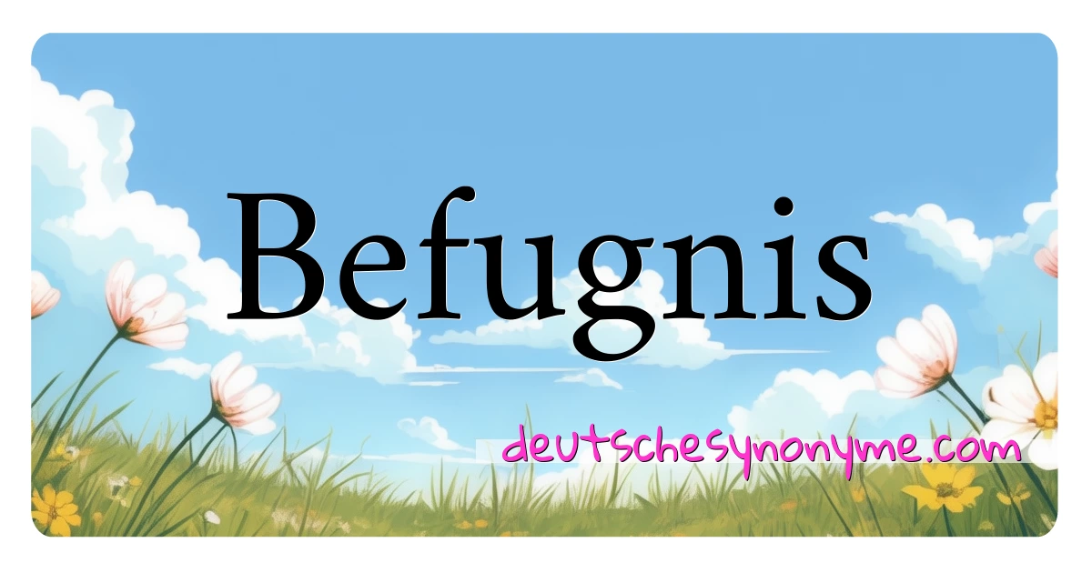 Befugnis Synonyme Kreuzworträtsel bedeuten Erklärung und Verwendung