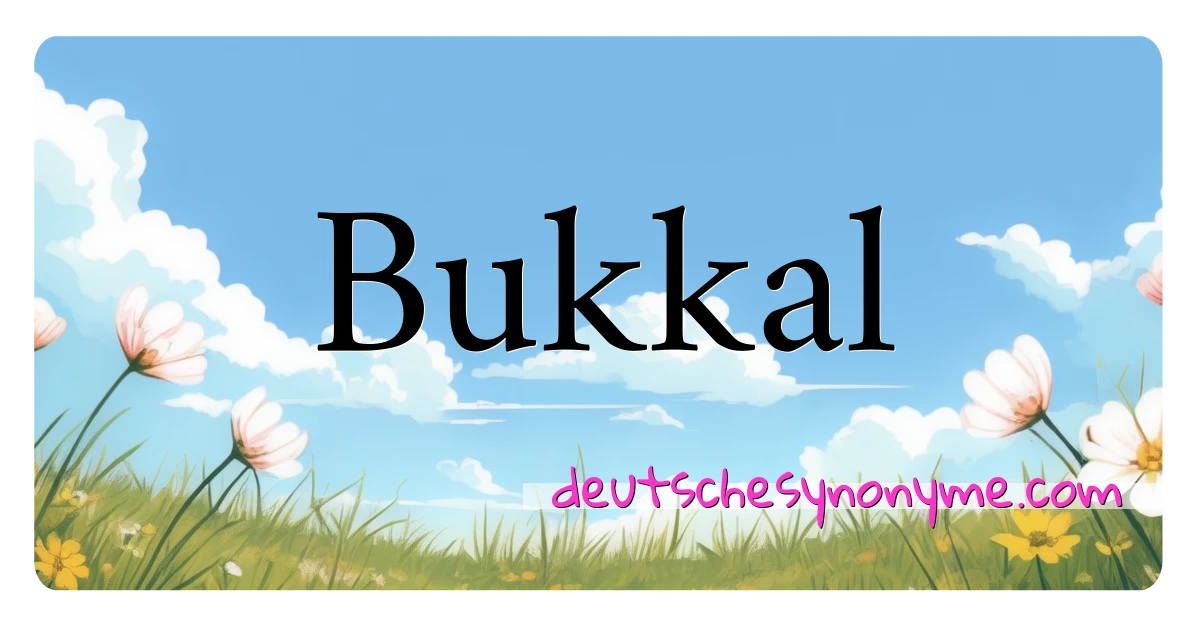 Bukkal Synonyme Kreuzworträtsel bedeuten Erklärung und Verwendung