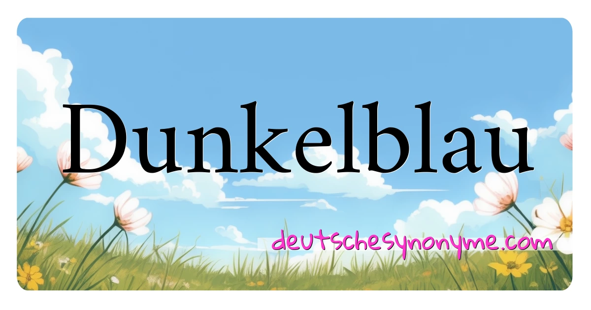 Dunkelblau Synonyme Kreuzworträtsel bedeuten Erklärung und Verwendung