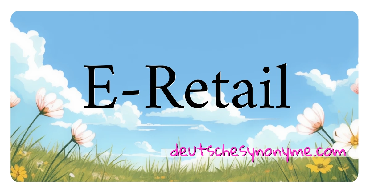 E-Retail Synonyme Kreuzworträtsel bedeuten Erklärung und Verwendung