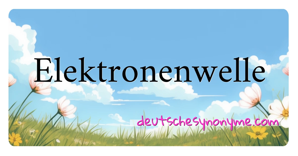 Elektronenwelle Synonyme Kreuzworträtsel bedeuten Erklärung und Verwendung