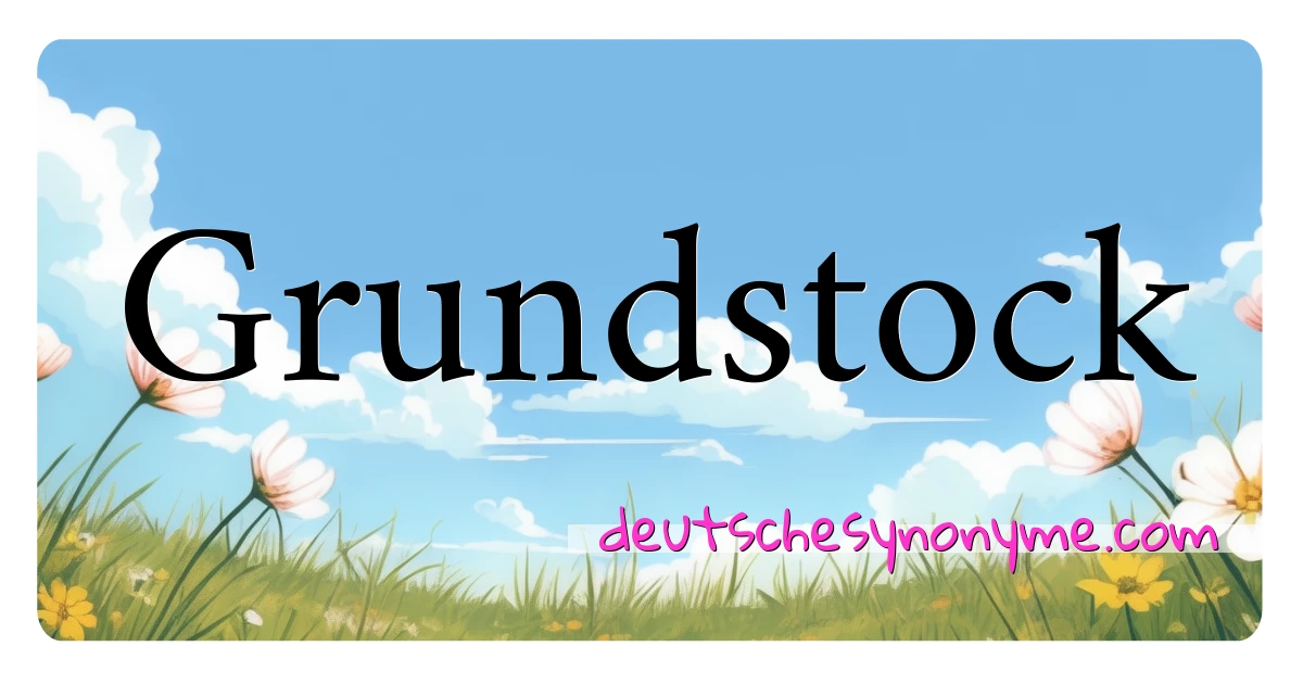 Grundstock Synonyme Kreuzworträtsel bedeuten Erklärung und Verwendung