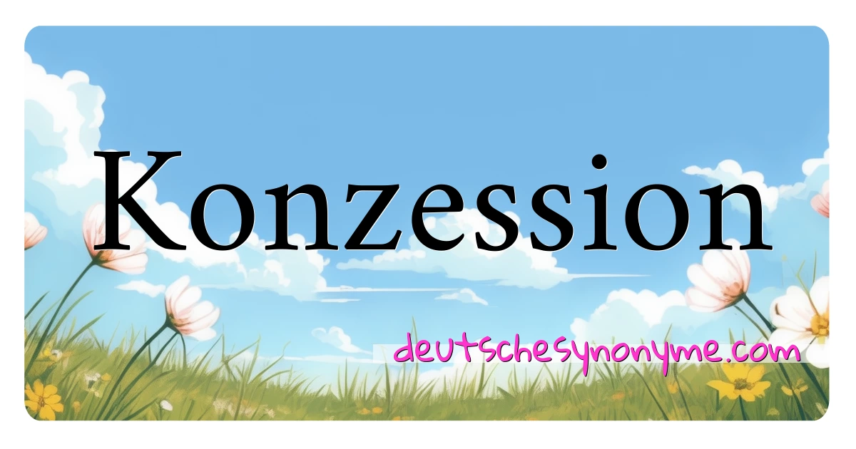 Konzession Synonyme Kreuzworträtsel bedeuten Erklärung und Verwendung