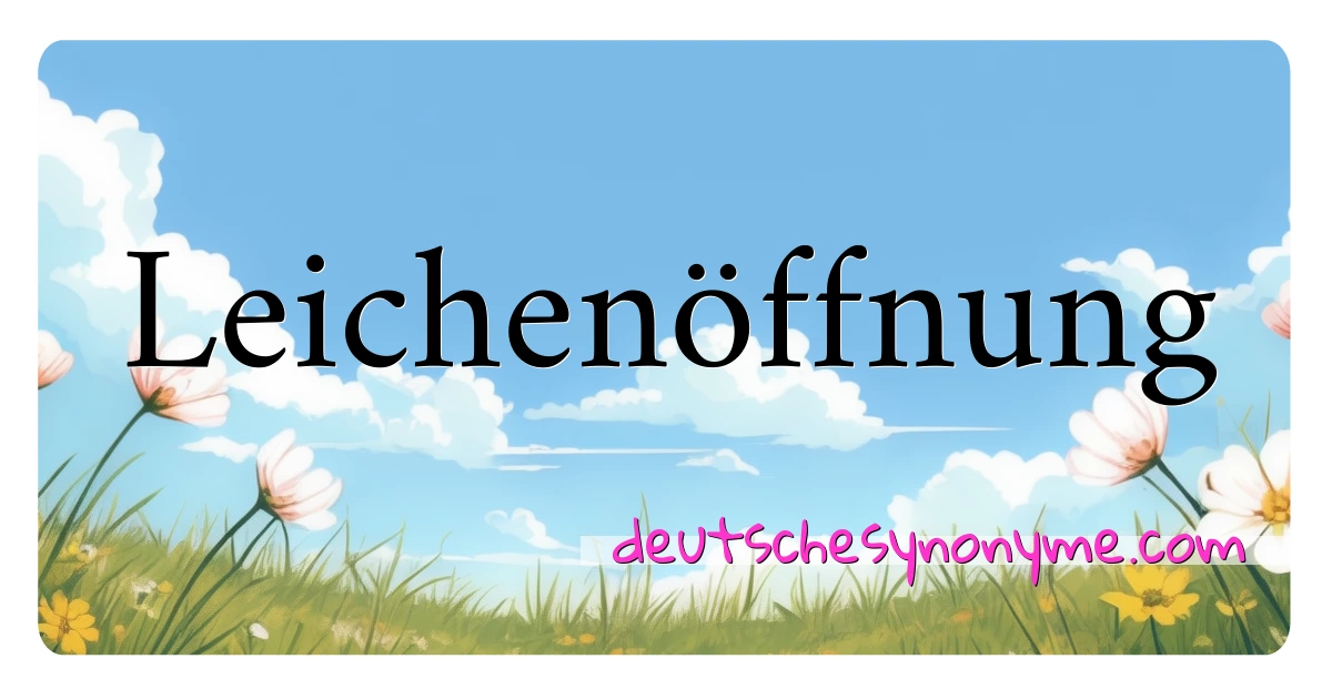 Leichenöffnung Synonyme Kreuzworträtsel bedeuten Erklärung und Verwendung