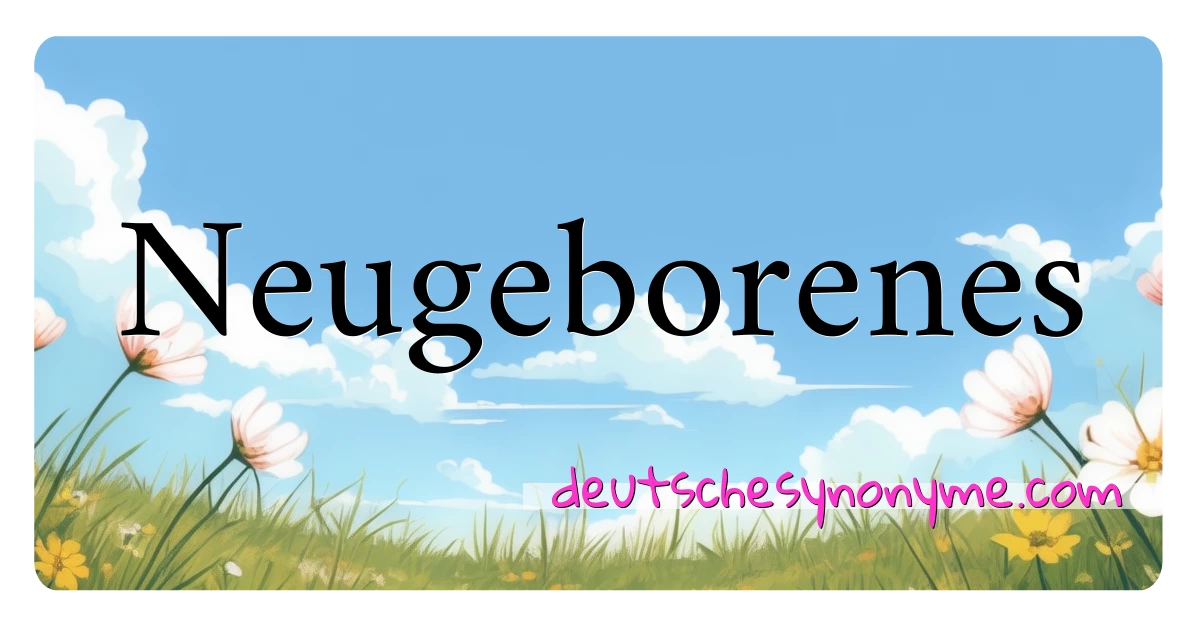 Neugeborenes Synonyme Kreuzworträtsel bedeuten Erklärung und Verwendung