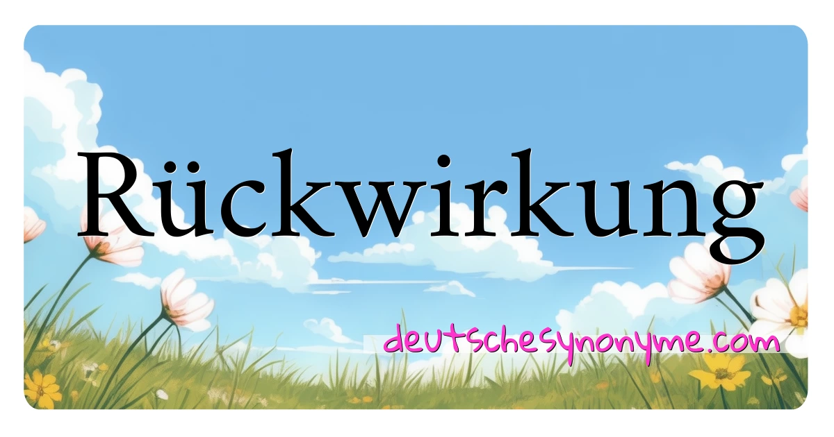 Rückwirkung Synonyme Kreuzworträtsel bedeuten Erklärung und Verwendung