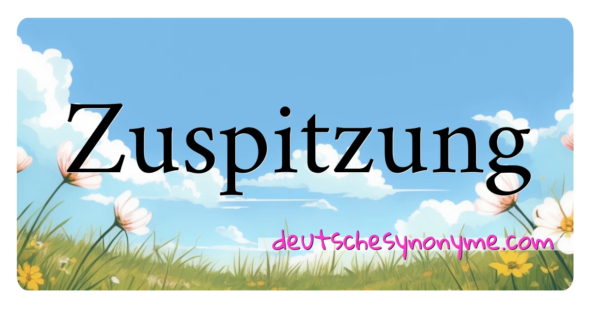 Zuspitzung Synonyme Kreuzworträtsel bedeuten Erklärung und Verwendung