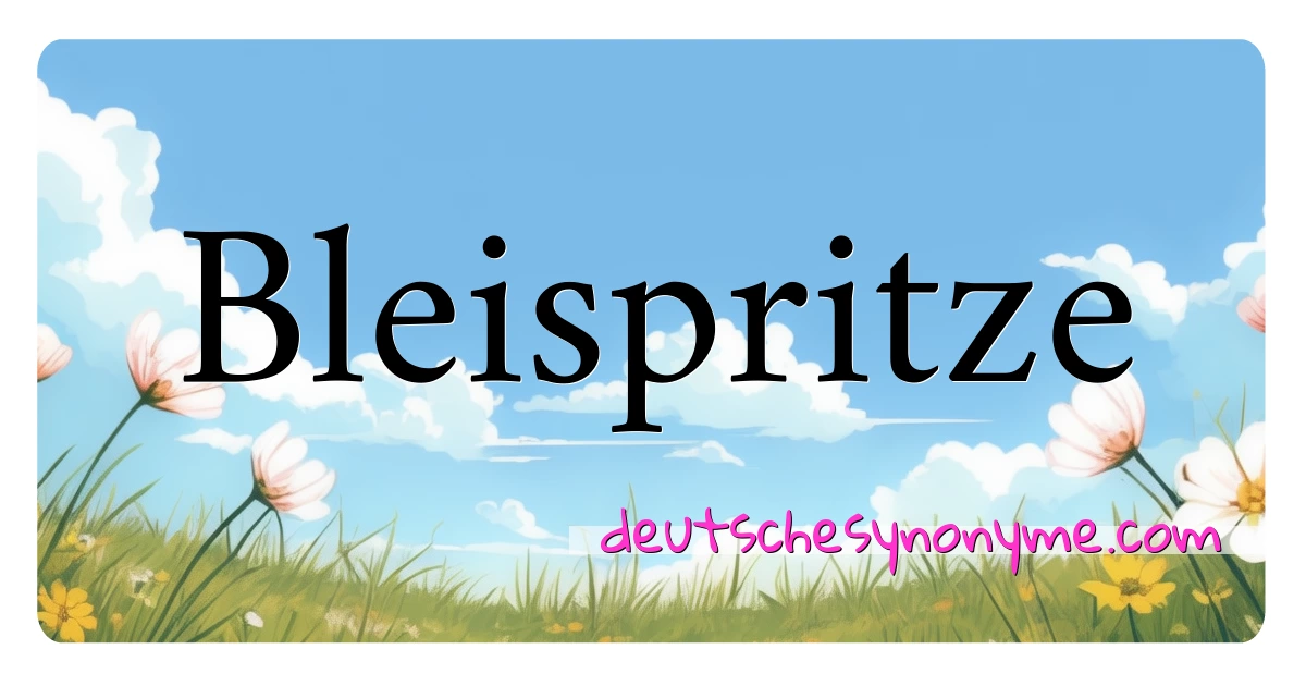 Bleispritze Synonyme Kreuzworträtsel bedeuten Erklärung und Verwendung