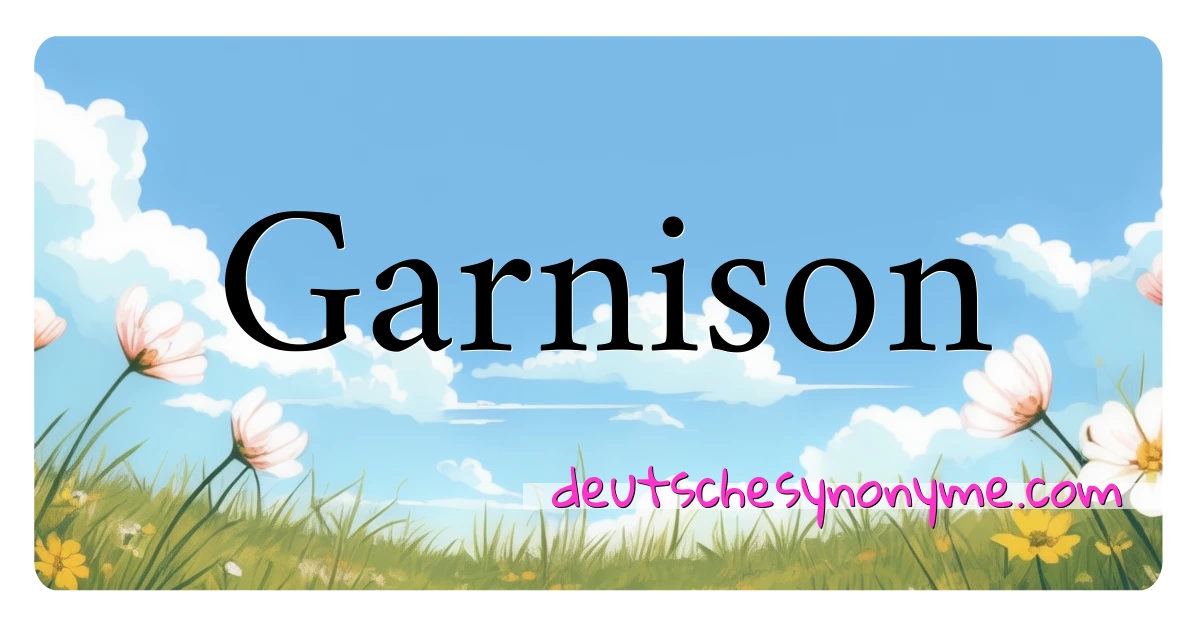 Garnison Synonyme Kreuzworträtsel bedeuten Erklärung und Verwendung