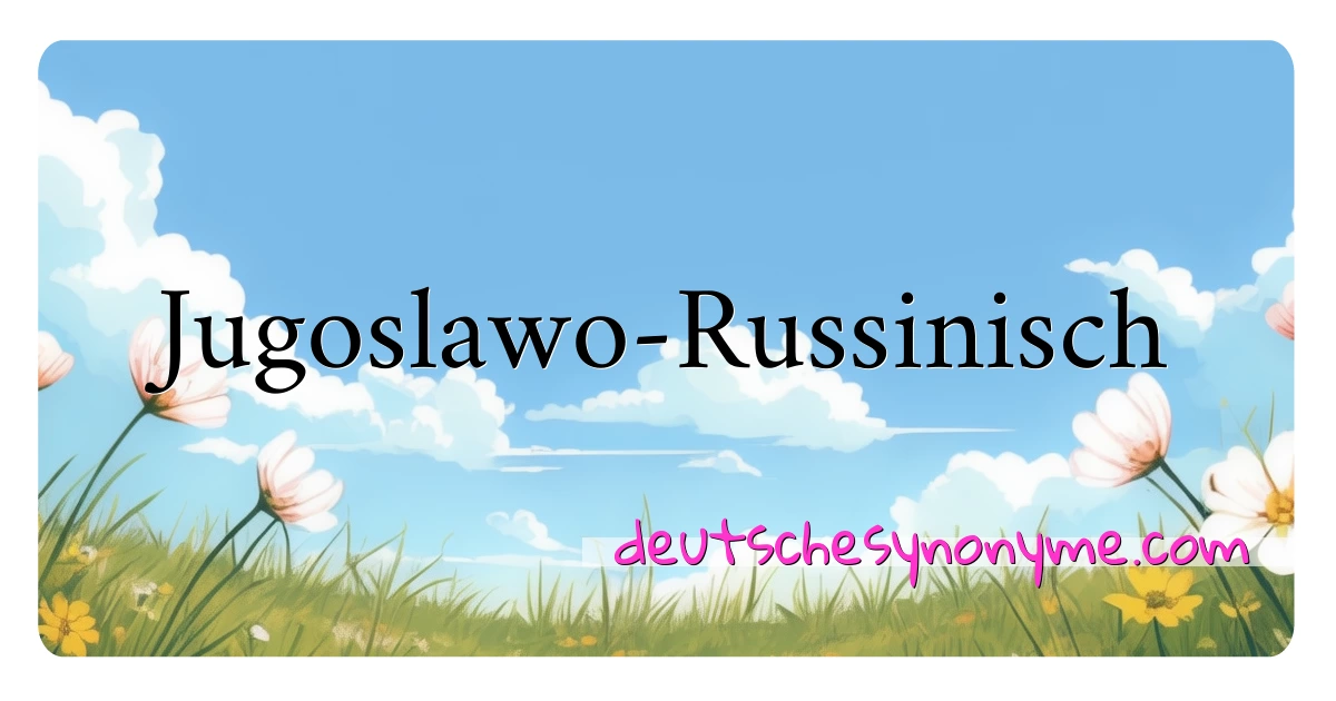 Jugoslawo-Russinisch Synonyme Kreuzworträtsel bedeuten Erklärung und Verwendung