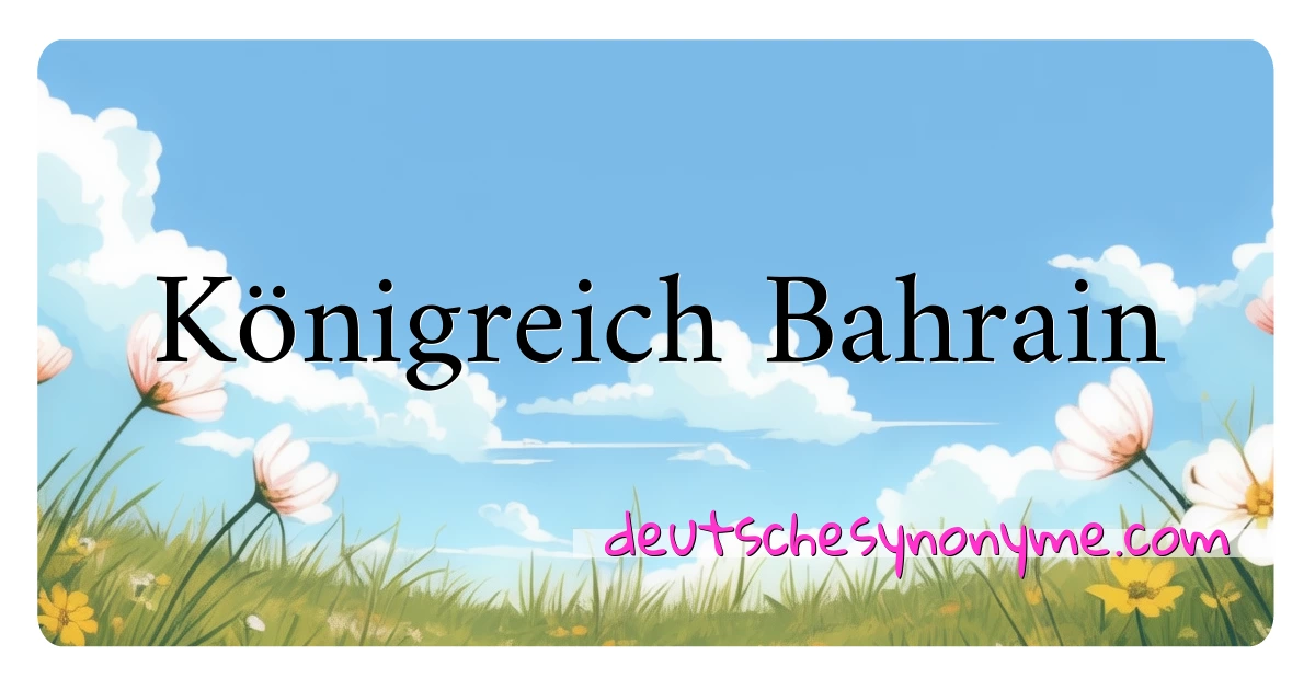 Königreich Bahrain Synonyme Kreuzworträtsel bedeuten Erklärung und Verwendung