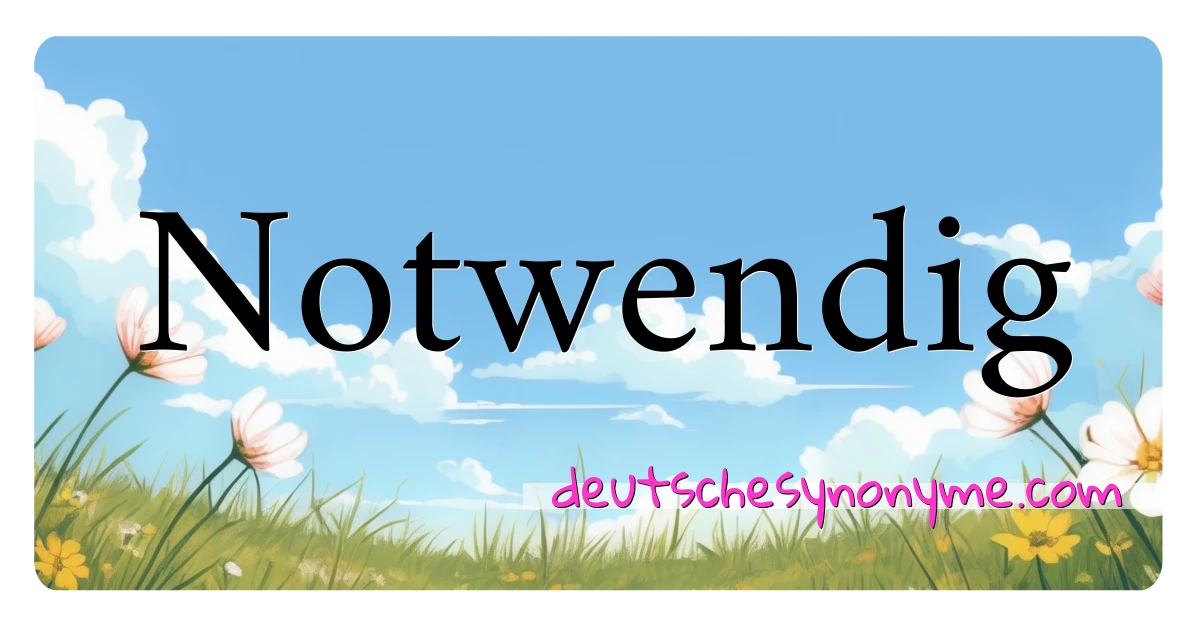 Notwendig Synonyme Kreuzworträtsel bedeuten Erklärung und Verwendung