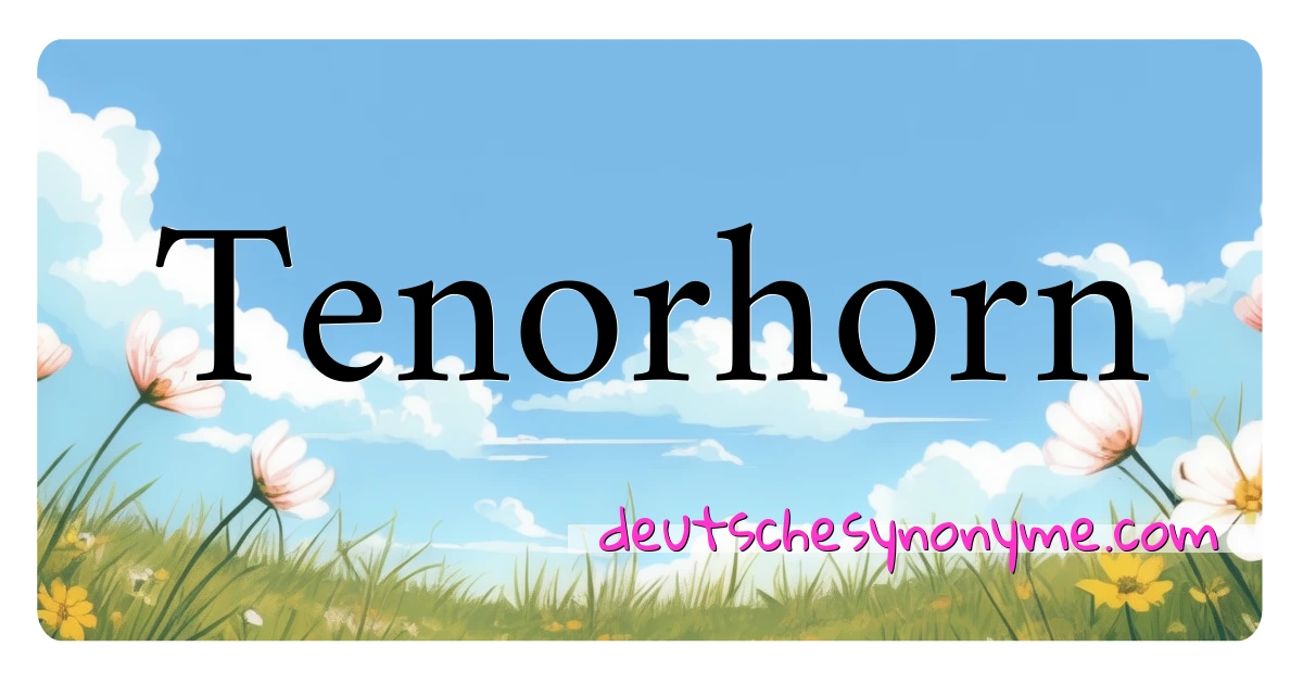 Tenorhorn Synonyme Kreuzworträtsel bedeuten Erklärung und Verwendung