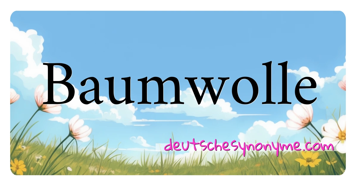 Baumwolle Synonyme Kreuzworträtsel bedeuten Erklärung und Verwendung