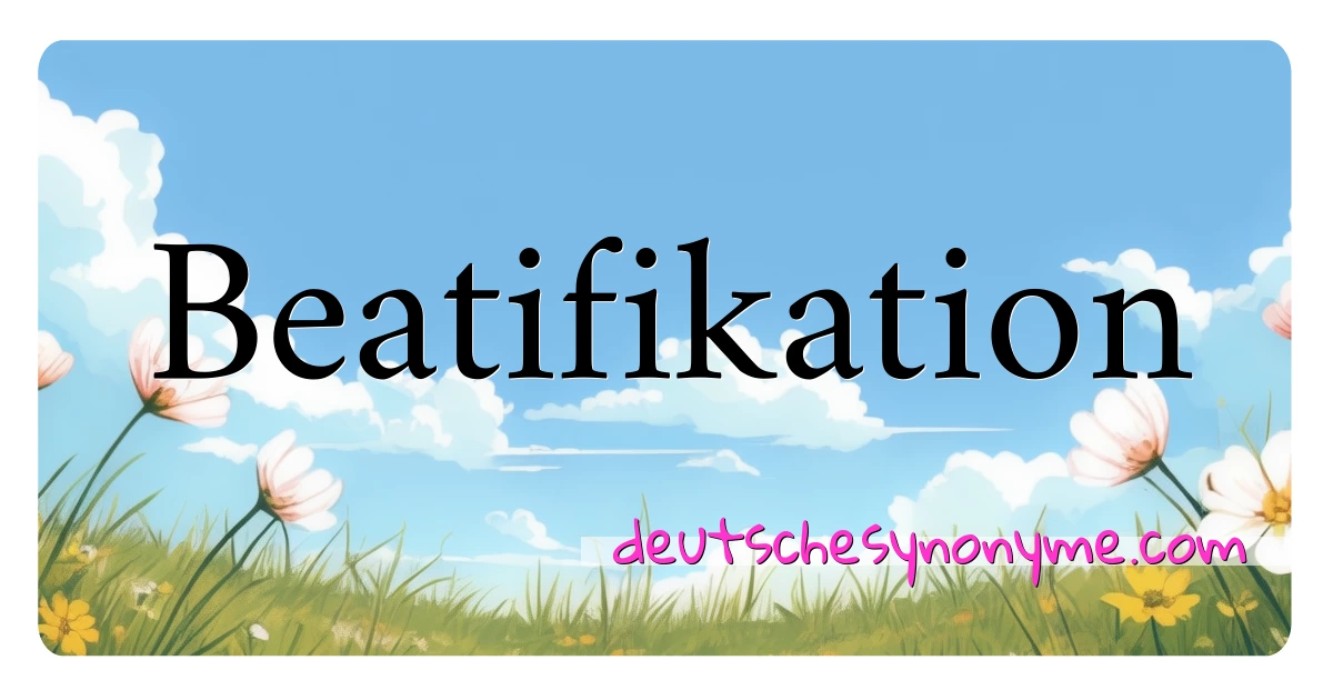 Beatifikation Synonyme Kreuzworträtsel bedeuten Erklärung und Verwendung