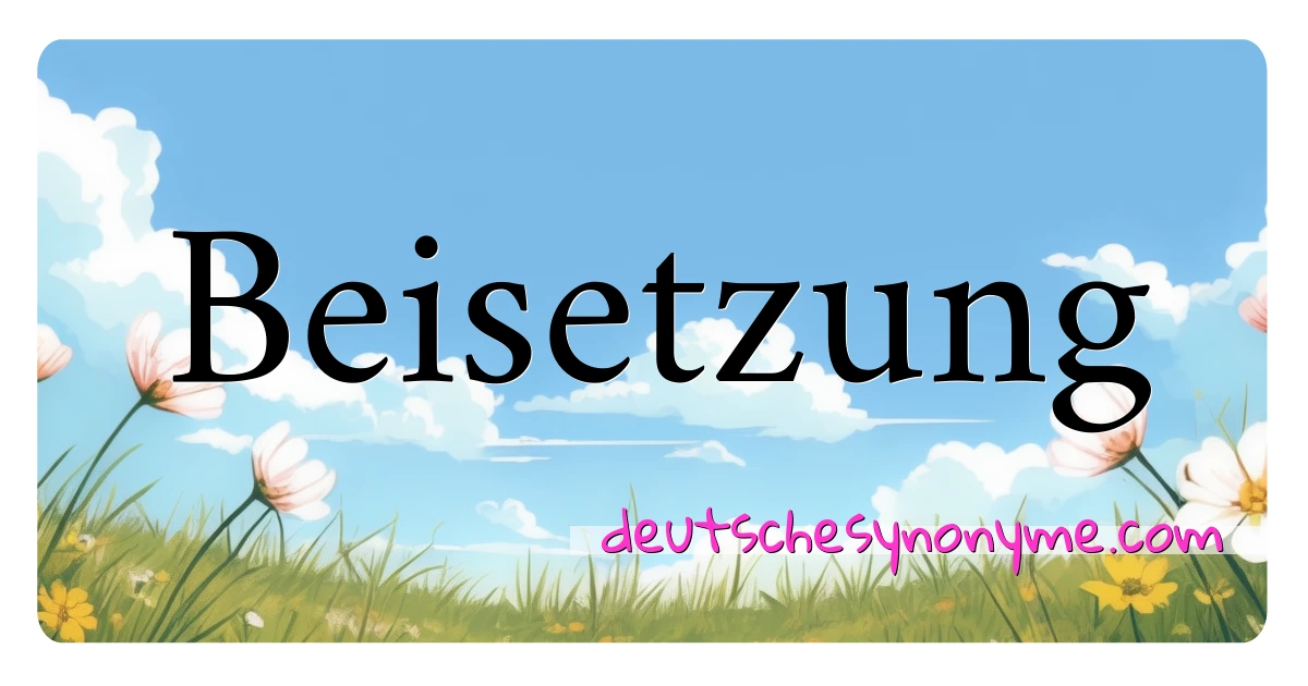 Beisetzung Synonyme Kreuzworträtsel bedeuten Erklärung und Verwendung