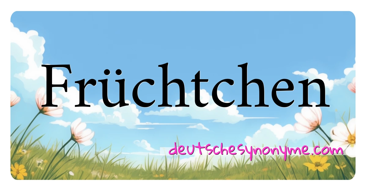 Früchtchen Synonyme Kreuzworträtsel bedeuten Erklärung und Verwendung