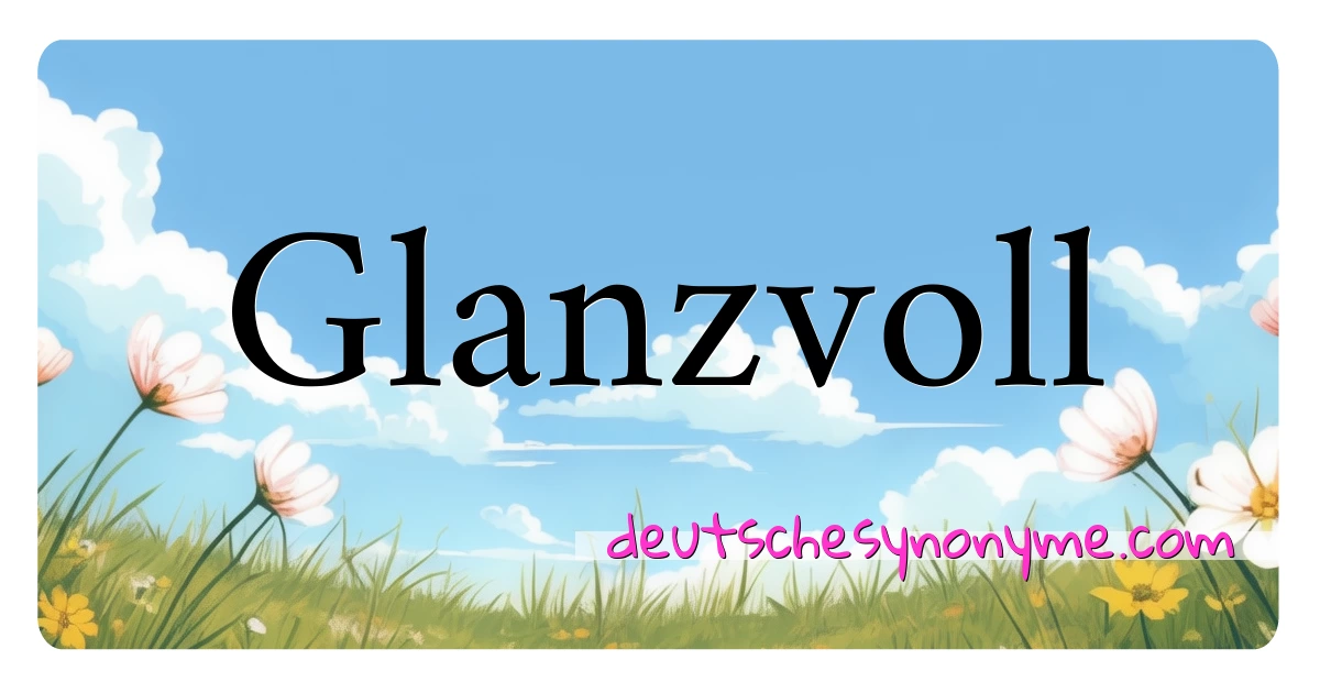 Glanzvoll Synonyme Kreuzworträtsel bedeuten Erklärung und Verwendung