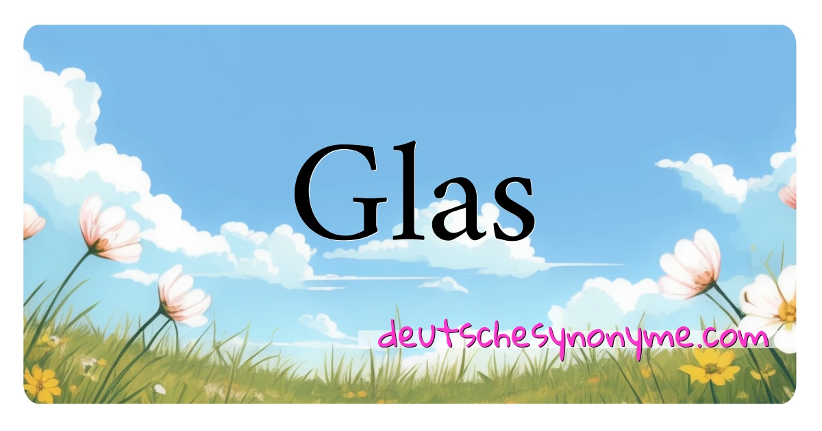 Glas Synonyme Kreuzworträtsel bedeuten Erklärung und Verwendung