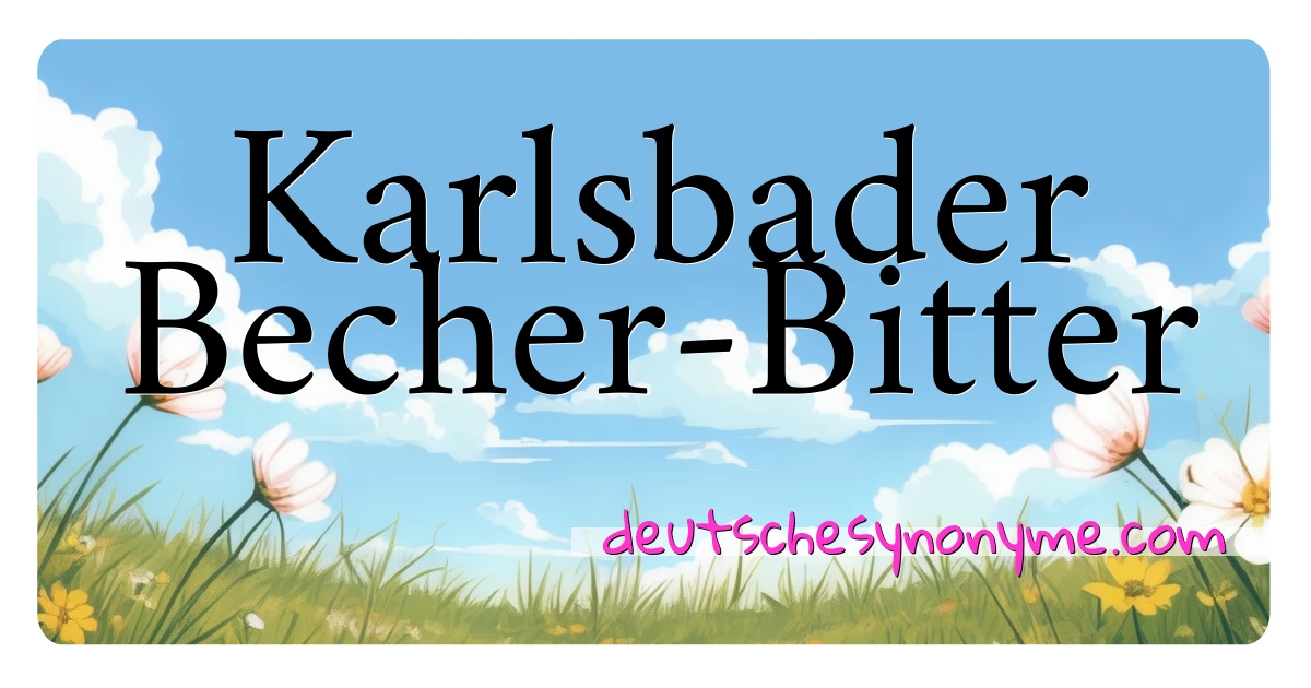 Karlsbader Becher-Bitter Synonyme Kreuzworträtsel bedeuten Erklärung und Verwendung