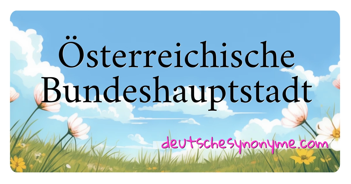 Österreichische Bundeshauptstadt Synonyme Kreuzworträtsel bedeuten Erklärung und Verwendung