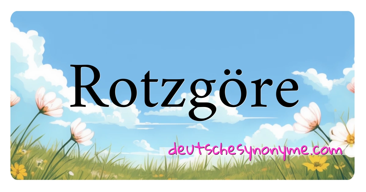 Rotzgöre Synonyme Kreuzworträtsel bedeuten Erklärung und Verwendung