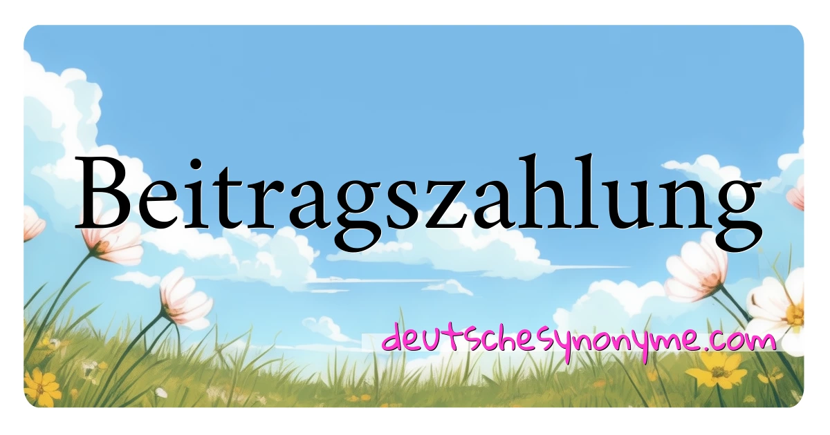 Beitragszahlung Synonyme Kreuzworträtsel bedeuten Erklärung und Verwendung