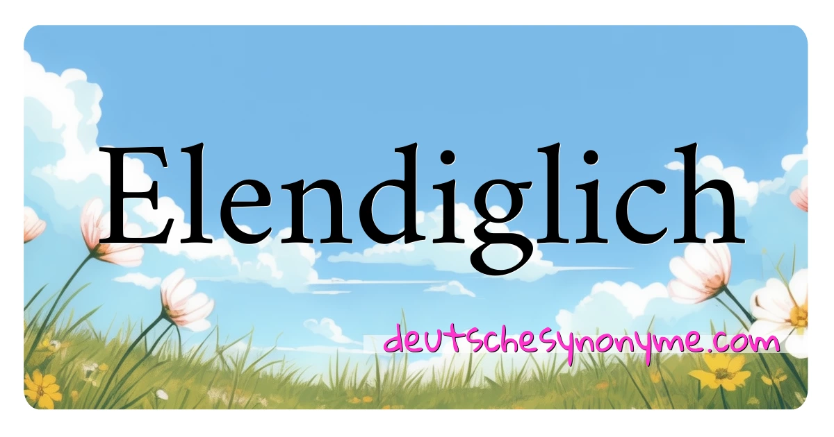 Elendiglich Synonyme Kreuzworträtsel bedeuten Erklärung und Verwendung