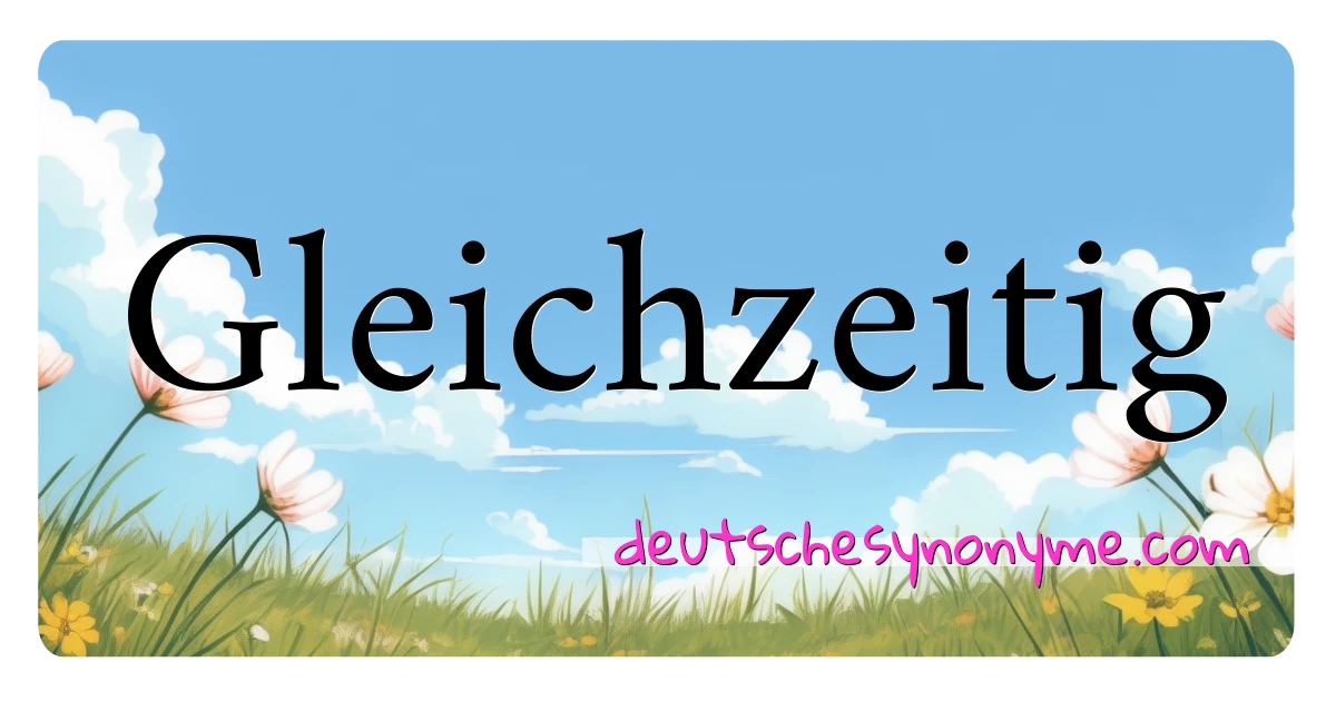 Gleichzeitig Synonyme Kreuzworträtsel bedeuten Erklärung und Verwendung