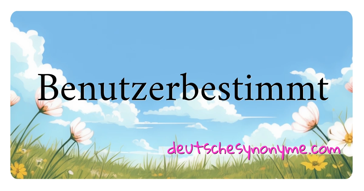 Benutzerbestimmt Synonyme Kreuzworträtsel bedeuten Erklärung und Verwendung