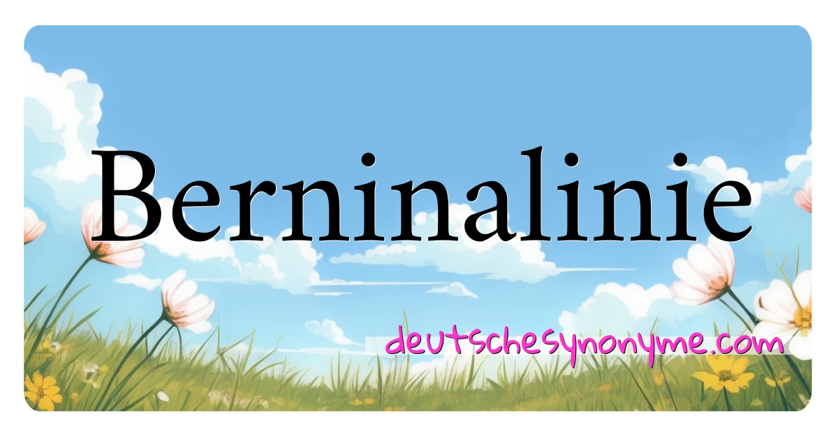 Berninalinie Synonyme Kreuzworträtsel bedeuten Erklärung und Verwendung