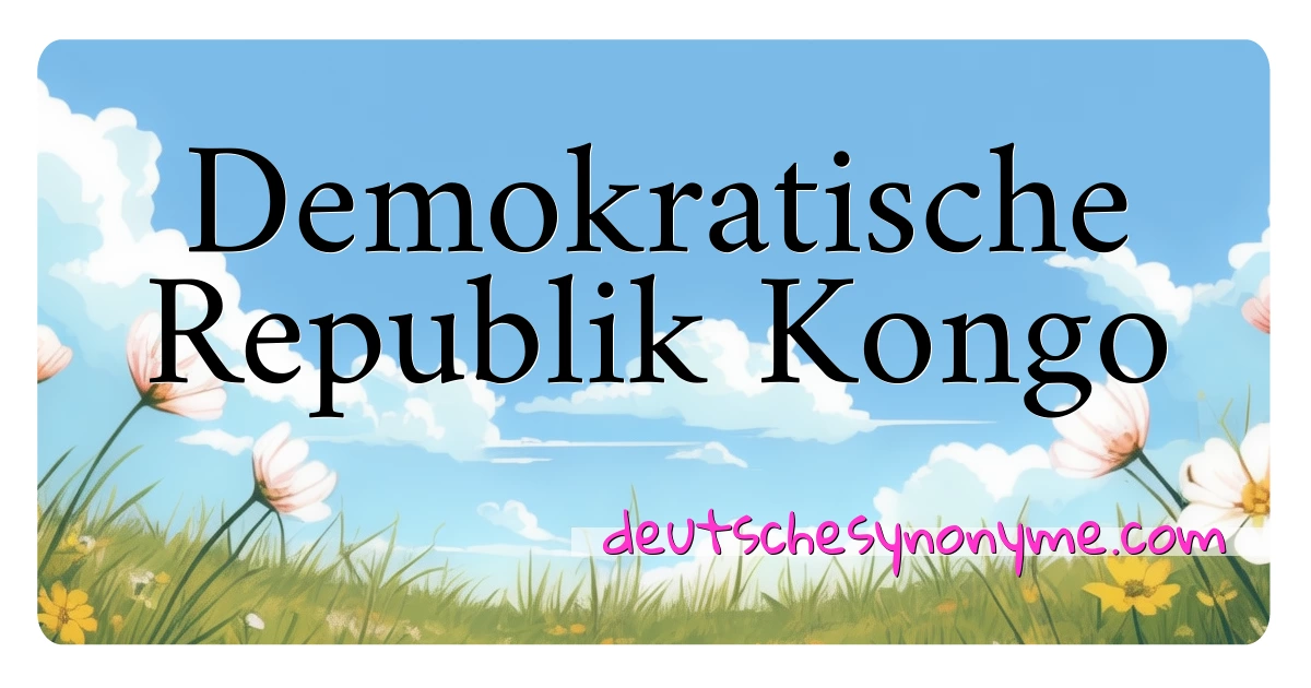 Demokratische Republik Kongo Synonyme Kreuzworträtsel bedeuten Erklärung und Verwendung