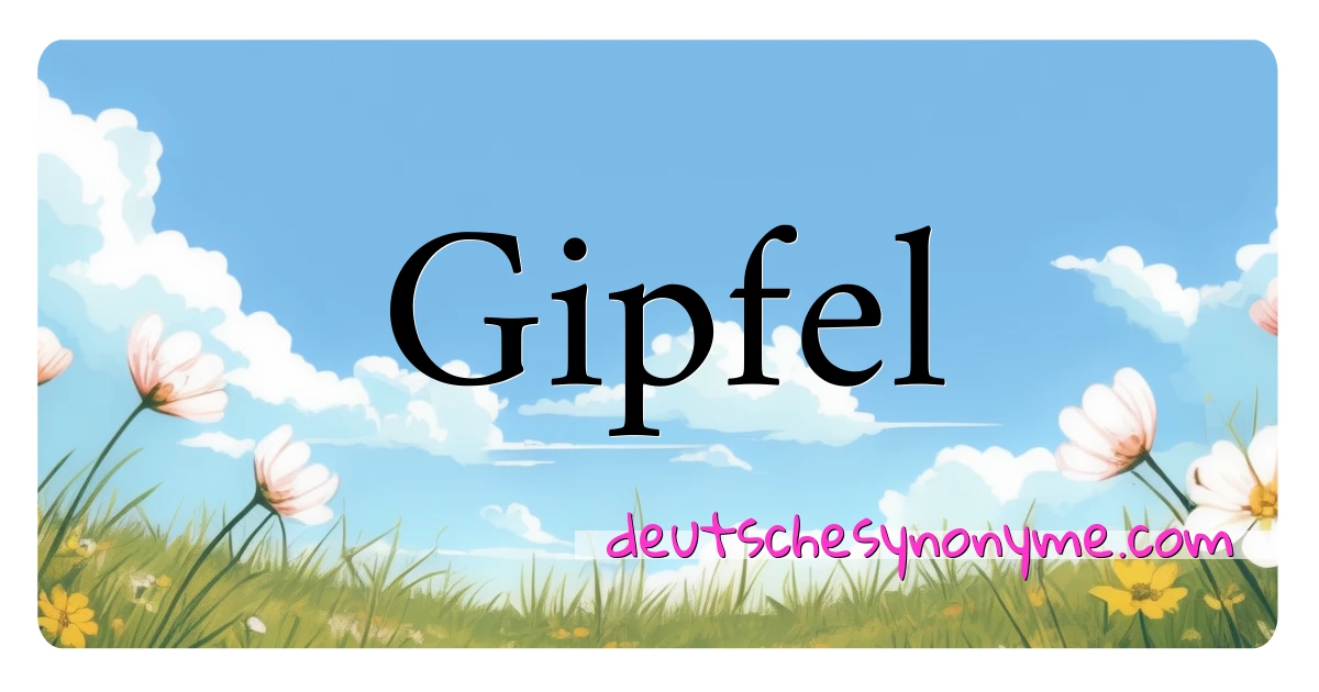 Gipfel Synonyme Kreuzworträtsel bedeuten Erklärung und Verwendung