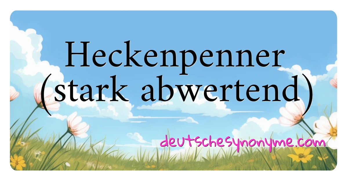 Heckenpenner (stark abwertend) Synonyme Kreuzworträtsel bedeuten Erklärung und Verwendung