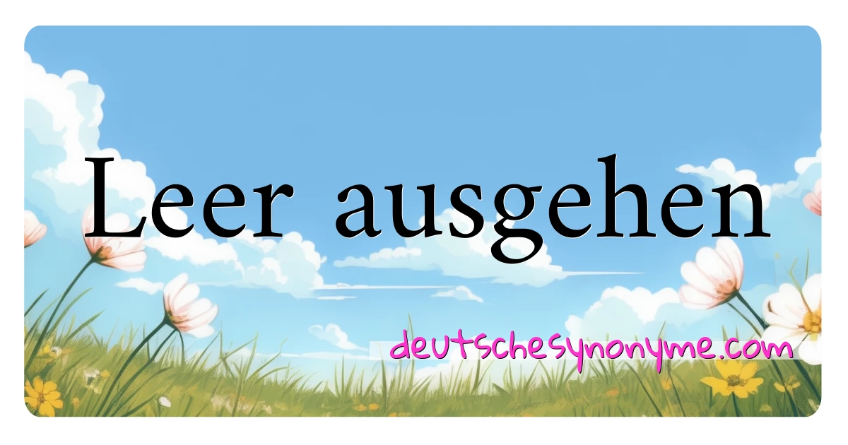 Leer ausgehen Synonyme Kreuzworträtsel bedeuten Erklärung und Verwendung