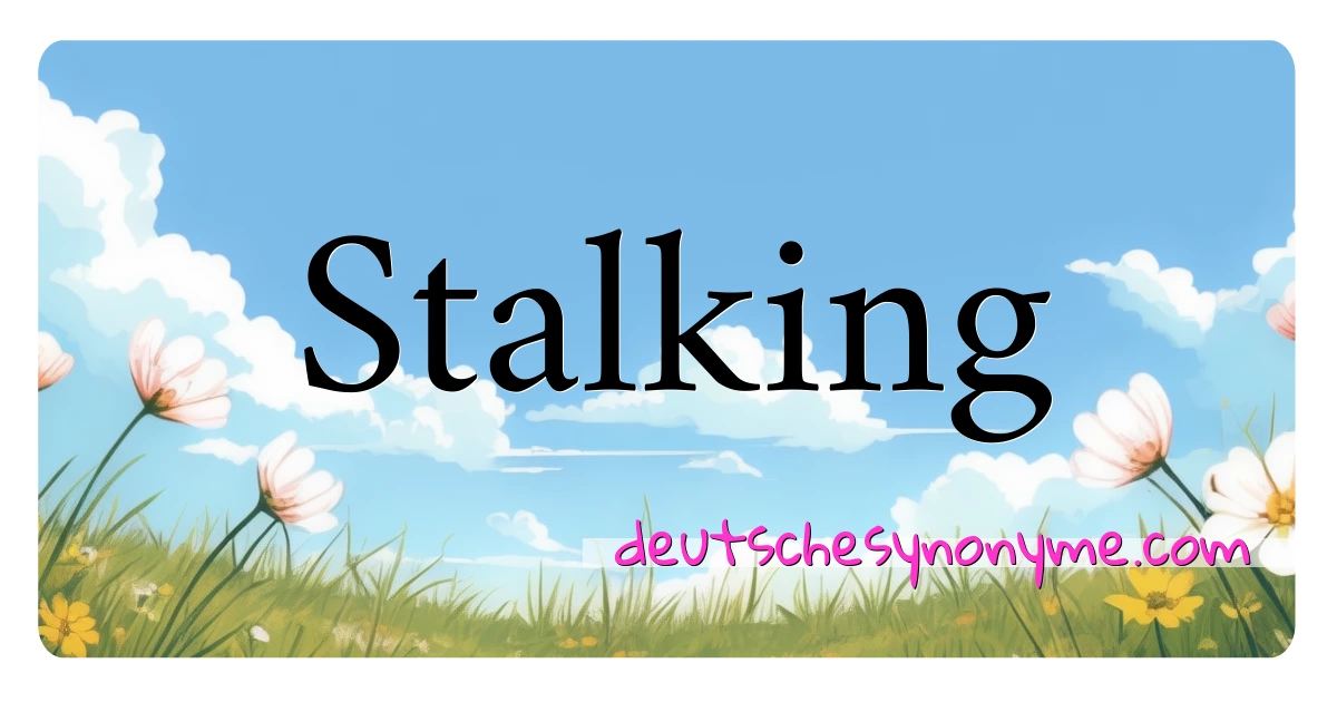 Stalking Synonyme Kreuzworträtsel bedeuten Erklärung und Verwendung