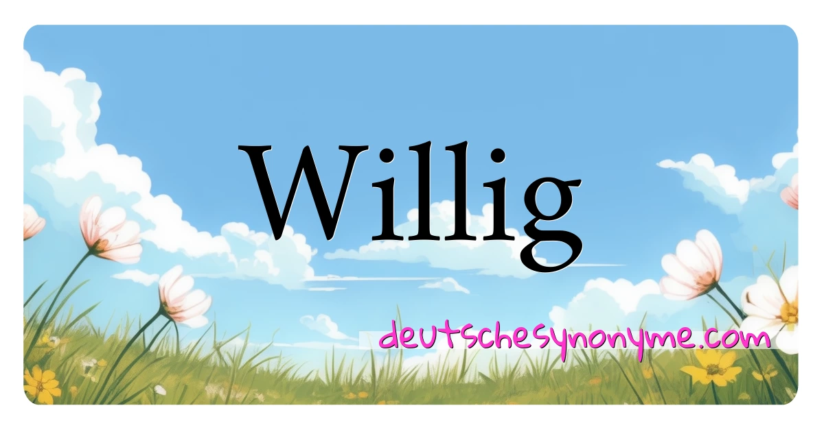 Willig Synonyme Kreuzworträtsel bedeuten Erklärung und Verwendung