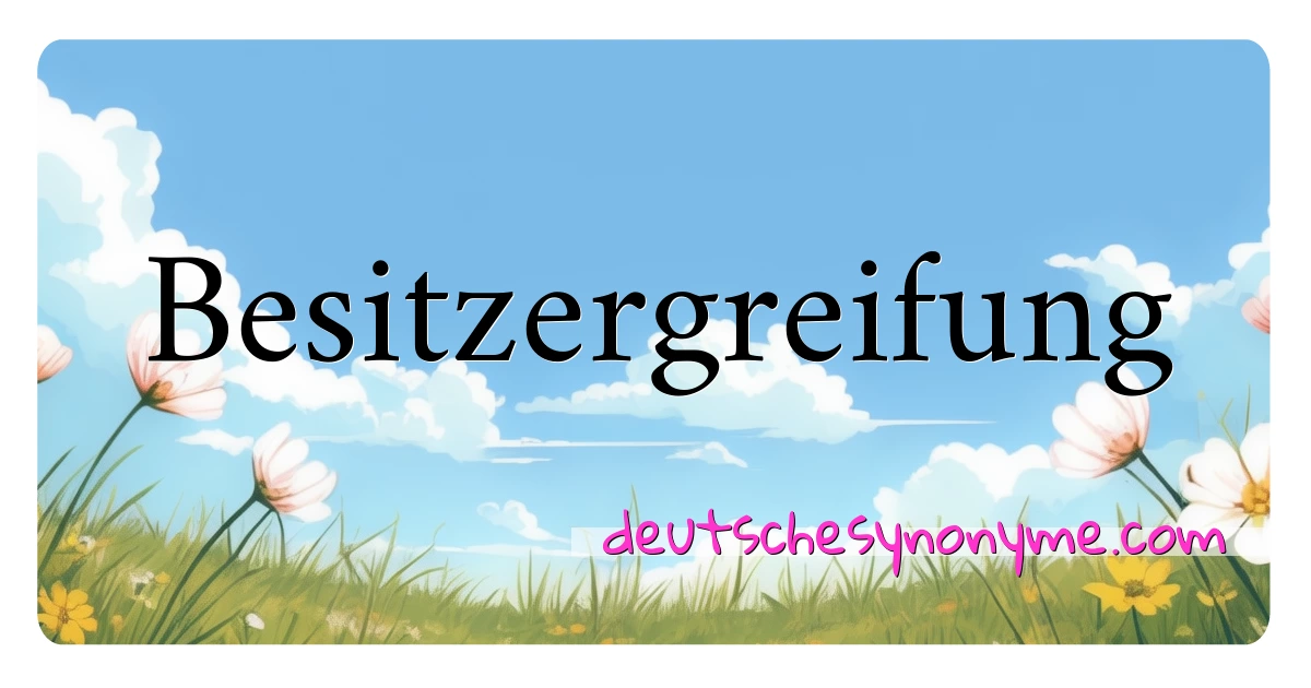 Besitzergreifung Synonyme Kreuzworträtsel bedeuten Erklärung und Verwendung